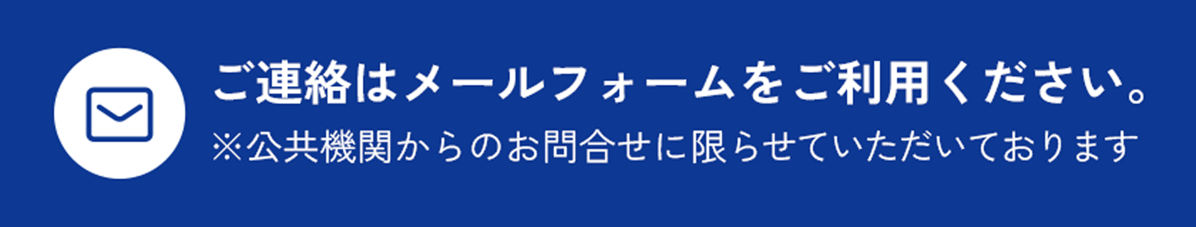 ご連絡はメールフォームをご利用ください。※公共機関からのお問合せに限らせていただいております